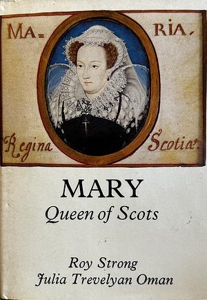 Mary Queen of Scots by Julia Trevelyan Oman, Roy C. Strong