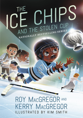 The Ice Chips and the Stolen Cup by Roy MacGregor, Kerry MacGregor