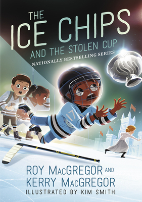 The Ice Chips and the Stolen Cup by Kerry MacGregor, Roy MacGregor