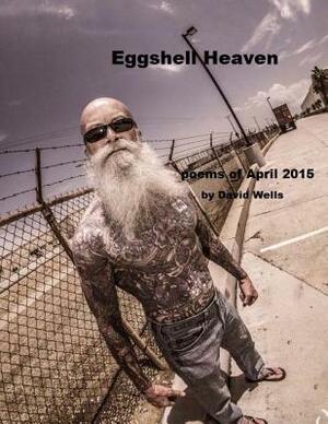 Eggshell Heaven: poems of April 2015 by David S. Wells