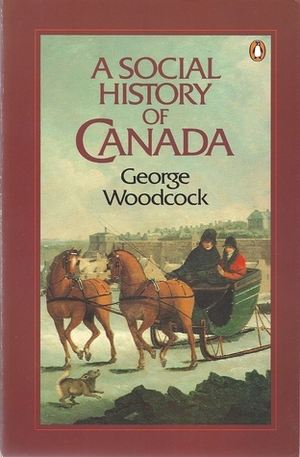 A Social History of Canada by George Woodcock