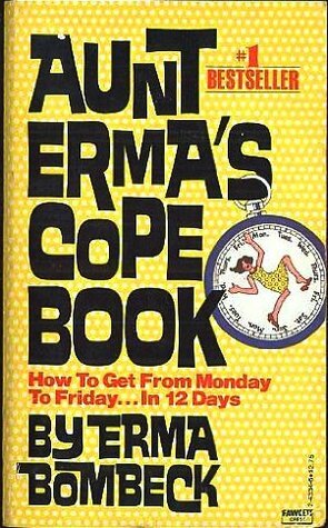 Aunt Erma's Cope Book: How To Get From Monday To Friday . . . In 12 Days by Erma Bombeck