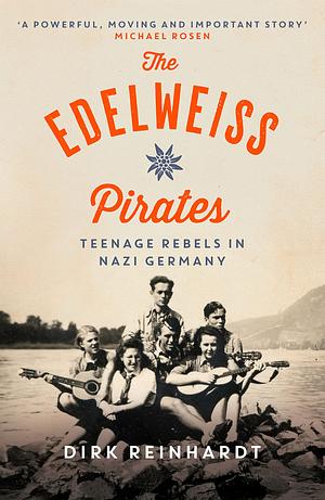 The Edelweiss Pirates: Teenage Rebels in Nazi Germany by Dirk Reinhardt, Dirk Reinhardt