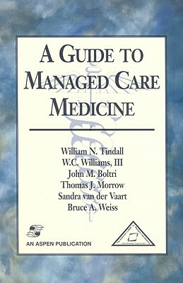 A Guide to Managed Care Medicine by John M. Boltri, Thomas J. Morrow, W. C. Williams