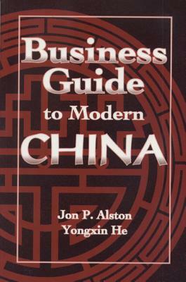 Business Guide to Modern China by Yongxin He, Jon P. Alston