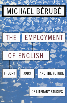 Employment of English: Theory, Jobs, and the Future of Literary Studies by Michael Bérubé