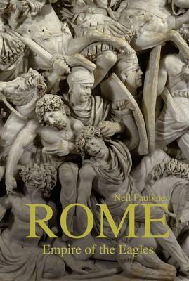 Rome: Empire of the Eagles, 753 BC—AD 476 by Neil Faulkner