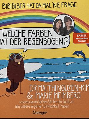 BiBiBiber hat da mal 'ne Frage. Welche Farben hat der Regenbogen?: Dr. Mai Thi Nguyen-Kim &amp; Marie Meimberg wissen, warum Farben Wellen sind und wir alle unsere eigene Wirklichkeit haben by Mai Thi Nguyen-Kim