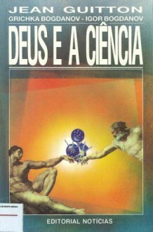Deus e a Ciência: para um meta realismo by Igor Bogdanov, Jean Guitton, Grichka Bogdanov