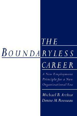 The Boundaryless Career: A New Employment Principle for a New Organizational Era by Michael B. Arthur