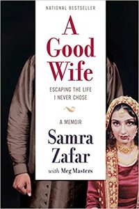 A Good Wife: Escaping the Life I Never Chose by Samra Zafar