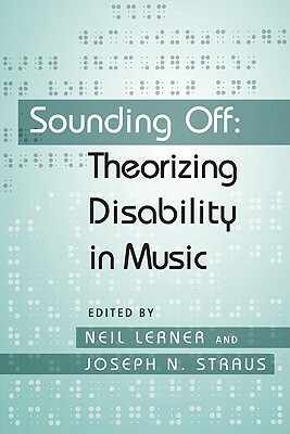 Sounding Off: Theorizing Disability in Music by Neil Lerner