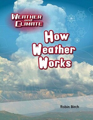 How Weather Works by Robin Birch