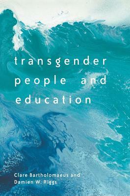 Transgender People and Education by Damien W. Riggs, Clare Bartholomaeus