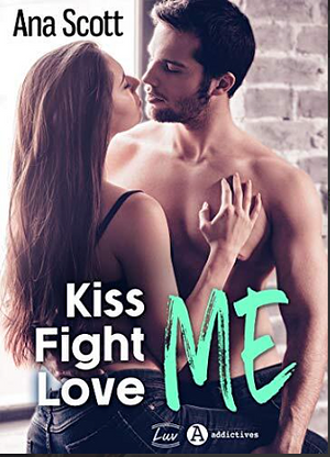 Kiss Me, Fight Me, Love Me by Ana Scott