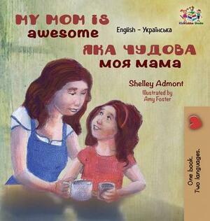 My Mom is Awesome: English Ukrainian by Kidkiddos Books, Shelley Admont