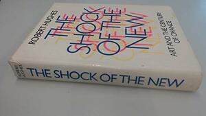 The Shock Of The New: Art And The Century Of Change by Robert Hughes