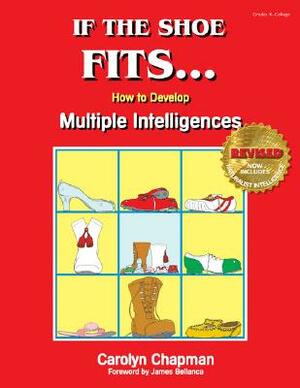 If the Shoe Fits . . .: How to Develop Multiple Intelligences in the Classroom by Carolyn M. Chapman