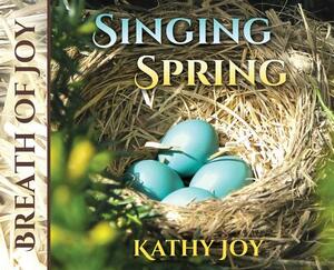 Breath of Joy: Singing Spring by Kathy Joy