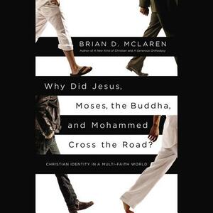 Why Did Jesus, Moses, the Buddha, and Mohammad Cross the Road? by Brian McLaren