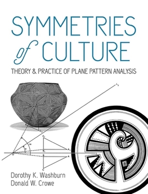 Symmetries of Culture: Theory and Practice of Plane Pattern Analysis by Dorothy K. Washburn, Donald W. Crowe