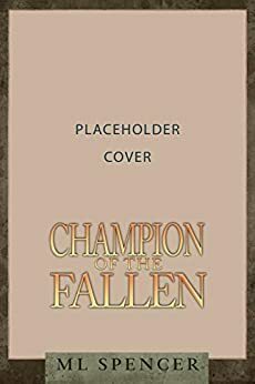 Champion of the Fallen by M.L. Spencer