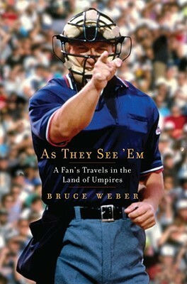 As They See 'Em: A Fan's Travels in the Land of Umpires by Bruce Weber