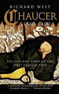 Chaucer 1340-1400 : The Life and Times of the First English Poet by Richard West, Richard West