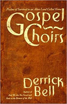 Gospel Choirs: Psalms Of Survival For An Alien Land Called Home by Derrick A. Bell