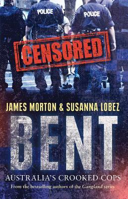 Bent: Australia's Crooked Cops by Susanna Lobez, James Morton