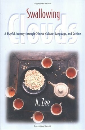 Swallowing Clouds: A Playful Journey Through Chinese Culture, Language, and Cuisine by A. Zee