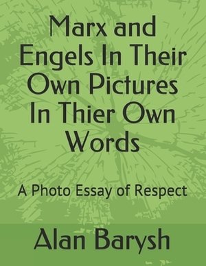 Marx and Engels In Their Own Pictures In Thier Own Words: A Photo Essay of Respect by Alan Barysh