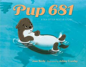 Pup 681: A Sea Otter Rescue Story by Jean Reidy
