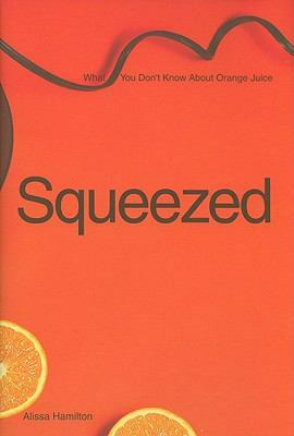 Squeezed: What You Don't Know About Orange Juice by Alissa Hamilton