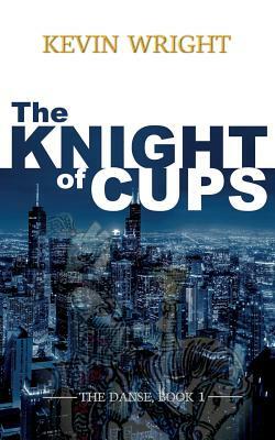 The Knight of Cups: The Danse, Book 1 by Kevin Wright