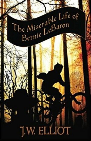 The Miserable Life of Bernie LeBaron by J.W. Elliot