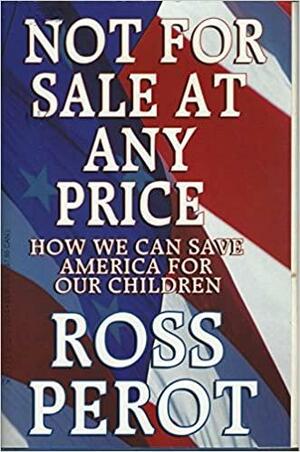 Not for Sale At Any Price: How We Can Save America for Our Children by H. Ross Perot