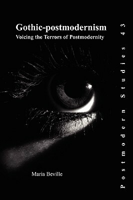 Gothic-Postmodernism: Voicing the Terrors of Postmodernity by Maria Beville