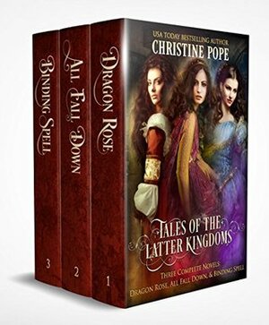 Tales of the Latter Kingdoms #1-3: Dragon Rose / All Fall Down / Binding Spell by Christine Pope