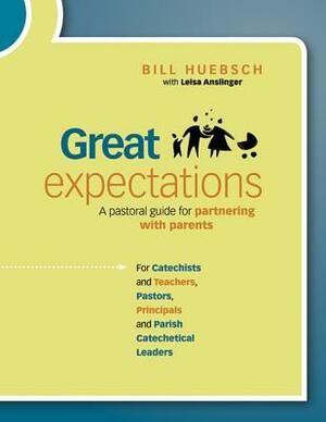 Great Expectations: A Pastoral Guide for Partnering with Parents by Bill Huebsch, Leisa Anslinger