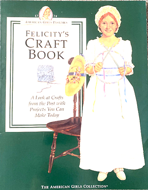 Felicity's Craft Book: A Look at Crafts from the Past with Projects You Can Make Today by Rebecca Sample Bernstein, Jodi Evert