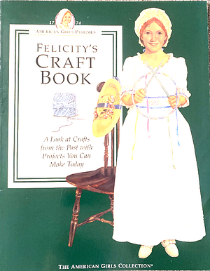 Felicity's Craft Book: A Look at Crafts from the Past with Projects You Can Make Today by Jodi Evert, Rebecca Sample Bernstein