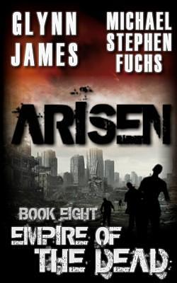 Arisen, Book Eight - Empire of the Dead by Michael Stephen Fuchs, Glynn James