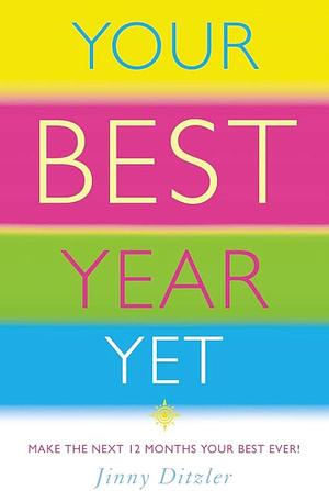 Your Best Year Yet! : How to Make the Next 12 Months Your Most Successful Ever! by Jinny Ditzler, Jinny Ditzler