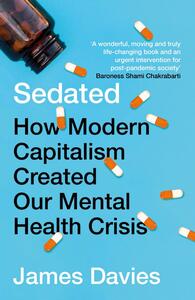 Sedated: How Modern Capitalism Created our Mental Health Crisis by James Davies