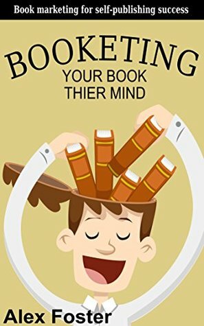 Booketing: Book marketing for self-publishing success. A writer's guide to promoting books. Write Free Book Series by Alex Foster