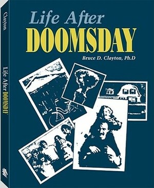 Life After Doomsday by Bruce D. Clayton
