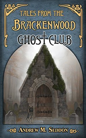 Tales from the Brackenwood Ghost Club by Andrew M. Seddon