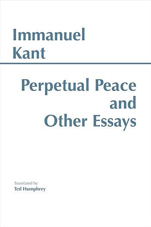 Perpetual Peace and Other Essays by Immanuel Kant