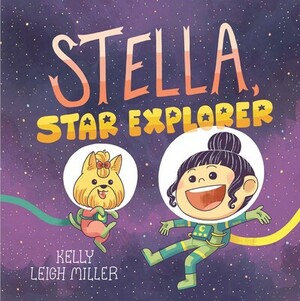 Stella, Star Explorer by Kelly Leigh Miller